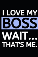 I Love My Boss, Wait...That's Me: Blank Lined Notebook/Journal For Entrepreneur, Gifts For Boss, Business Owners, Women and Men, Motivational Quotes (6" x 9") 1675179972 Book Cover