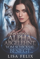 Von Meinem Alpha Abgelehnt, Vom Schicksal Besiegt: Eine Romanze zwischen zwei Gestaltwandlern, die von ihren Partnern zurückgewiesen wurden (German Edition) B0GBVVW1J1 Book Cover