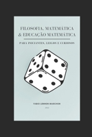Filosofia, Matemática e Educação Matemática: para iniciantes, leigos e curiosos B09V59MLBG Book Cover