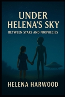 Under Helena's Sky: Between Stars And Prophecies B0FN7JSWK7 Book Cover