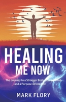 Healing Me Now: The Journey to a Stronger Body, Sharper Mind and a Purpose-Driven Life B0DYGBGH44 Book Cover
