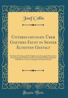 Untersuchungen �ber Goethes Faust in Seiner �ltesten Gestalt: Der Erste Monolog Und Die Erdgeistscene; Inaugural-Dissertation Z�r Erlangung Der Doktorw�rde Bei Der Hohen Philosophischen Fakult�t Der G 1245577069 Book Cover