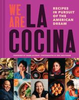 We Are La Cocina: Recipes in Pursuit of the American Dream 1452167869 Book Cover