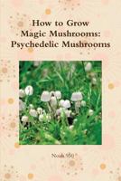 How to Grow Magic Mushrooms: Psychedelic Mushrooms 1643542699 Book Cover