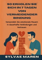 So erholen Sie sich in 7 Tagen von vermeidender Bindung: Verwandeln Sie emotionale Mauern in dauerhafte Verbindungen und Vertrauen (German Edition) B0FMP7FHV9 Book Cover