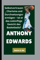 ANTHONY EDWARDS: Selbstvertrauen, Charisma und Durchsetzungsvermögen – ist er das zukünftige Gesicht des Basketballs? (German Edition) B0FQTPJMWZ Book Cover