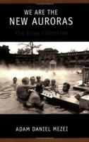 We Are the New Auroras: The Story Collection 0595380697 Book Cover