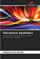 Vibrational Aesthetics: A Multidimensional Process of Expanding the Consciousness of the Being 6206076067 Book Cover