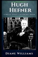 Hugh Hefner Stress Away Coloring Book: An Adult Coloring Book Based on The Life of Hugh Hefner. 1710697032 Book Cover