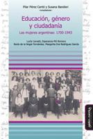 Educacion, Genero y Ciudadania: Las Mujeres Argentinas, 1700-1943 (Coleccion Educacion, Critica & Debate) 8495294664 Book Cover