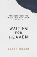 Waiting for Heaven : Freedom from the Incurable Addiction to Self 1734735007 Book Cover