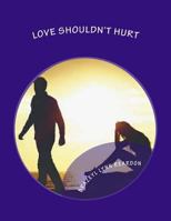 Love Shouldn't Hurt: Love Shouldn't Hurt 1985621789 Book Cover