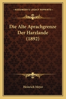 Die Alte Aprachgrenze Der Harzlande (1892) 116830945X Book Cover