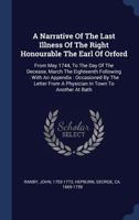 A Narrative Of The Last Illness Of The Right Honourable The Earl Of Orford: From May 1744, To The Day Of The Decease, March The Eighteenth Following : ... From A Physician In Town To Another At Bath 1340479451 Book Cover