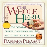 The Whole Herb: For Cooking, Crafts, Gardening, Health and Other Joys of Life (Herbs) 0757000800 Book Cover