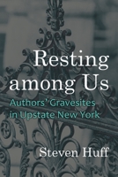 Resting Among Us: Authors' Gravesites in Upstate New York 0815638078 Book Cover