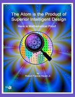 The Atom Is the Product of Superior Intelligent Design 1461074584 Book Cover