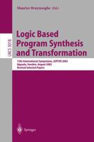 Logic Based Program Synthesis and Transformation: 13th International Symposium LOPSTR 2003, Uppsala, Sweden, August 25-27, 2003, Revised Selected Papers (Lecture Notes in Computer Science) 3540221743 Book Cover