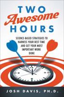 Two Awesome Hours: Science-Based Strategies to Harness Your Best Time and Get Your Most Important Work Done 0062326120 Book Cover