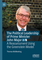 The Political Leadership of Prime Minister John Major: A Reassessment Using the Greenstein Model 3030589404 Book Cover