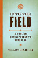 Into the Field: A Foreign Correspondent's Notebook 0292729138 Book Cover