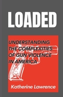 LOADED: Understanding the Complexities of Gun Violence in America B0C47QGRSB Book Cover