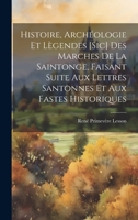 Histoire, Archéologie Et Lègendes [Sic] Des Marches De La Saintonge, Faisant Suite Aux Lettres Santonnes Et Aux Fastes Historiques 1021066664 Book Cover