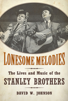 Lonesome Melodies: The Lives and Music of the Stanley Brothers 1617036463 Book Cover