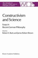 Constructivism and Science: Essays in Recent German Philosophy (The Western Ontario Series in Philosophy of Science) 0792302516 Book Cover