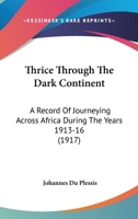 Thrice Through the Dark Continent: A Record of Journeying Across Africa During the Years 1913-16 (Classic Reprint) 1167234251 Book Cover