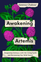 Awakening Artemis: Deepening Intimacy with the Living Earth and Reclaiming Our Wild Nature 1984882090 Book Cover
