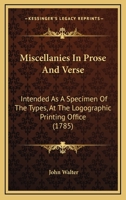 Miscellanies In Prose And Verse: Intended As A Specimen Of The Types, At The Logographic Printing Office 1165004259 Book Cover