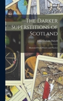The Darker Superstitions of Scotland: Illustrated From History and Practice 1015598250 Book Cover