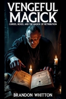 Vengeful Magick: Curses, Hexes, and the Magick of Retribution B0FPMVHVM1 Book Cover