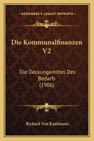 Die Kommunalfinanzen V2: Die Deckungamittel Des Bedarfs (1906) 1161107630 Book Cover