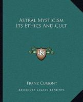 Astral Mysticism Its Ethics And Cult 1425307728 Book Cover
