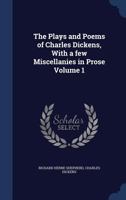 The Plays and Poems of Charles Dickens, with a Few Miscellanies in Prose; Volume 1 3337367054 Book Cover