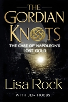 The Gordian Knots: The Case of Napoleon's Lost Gold B0GZSN51Q4 Book Cover