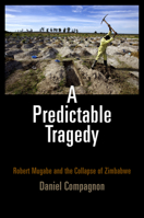 A Predictable Tragedy: Robert Mugabe and the Collapse of Zimbabwe 081222289X Book Cover