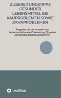 Zubereitungstipps Gesunder Lebensmittel bei Kauproblemen sowie Zahnproblemen: Ratgeber bei der Auswahl von Lebensmittel sowie Zubereitung Tipps bei Zahnproblemen/Kauproblemen (German Edition) 334793797X Book Cover