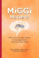 MiGGi Matters: How to train your brain to manage stress and trim your body 0989712966 Book Cover