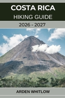 COSTA RICA HIKING GUIDE 2026 – 2027: Explore Rainforests, Volcanoes, and Cloud Forests on Costa Rica’s Most Scenic Trails (EPIC TRAILS OF THE WORLD SERIES) B0GGHF7BGH Book Cover