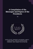 A Compilation of the Messages and Papers of the Presidents; Volume 18 1360976361 Book Cover
