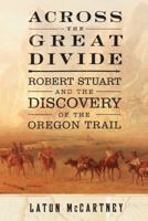 Across the Great Divide : Robert Stuart and the Discovery of the Oregon Trail 0750937564 Book Cover