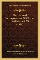 The Life And Correspondence Of Charles, Lord Metcalfe V1 1165613719 Book Cover
