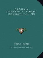 Die Antiken Mysterienreligionen Und Das Christentum (1910) 1149042311 Book Cover