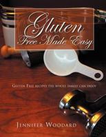 Gluten Free Made Easy: Gluten Free Recipes the Whole Family Can Enjoy 1466906553 Book Cover