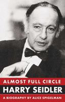 Almost Full Circle: Harry Seidler: A Biography 1876040157 Book Cover