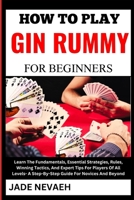 HOW TO PLAY GIN RUMMY FOR BEGINNERS: Learn The Fundamentals, Essential Strategies, Rules, Winning Tactics, And Expert Tips For Players Of All Levels- A Step-By-Step Guide For Novices And Beyond B0CWJ8ZJ9G Book Cover