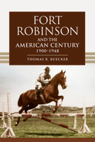 Fort Robinson and the American Century, 1900-1948 0806136464 Book Cover